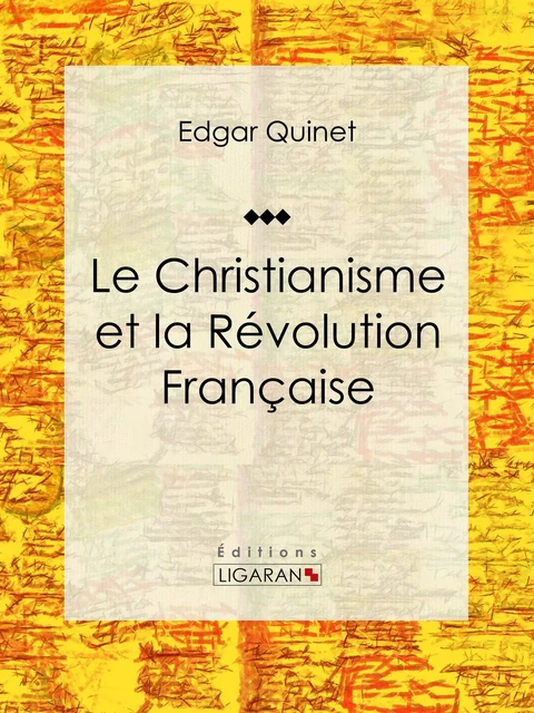 Le Christianisme et la Révolution Française - Edgar Quinet,  Ligaran - Ligaran