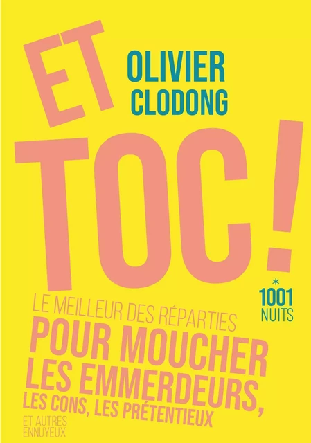 Et toc ! Le meilleur des réparties.... pour moucher les emmerdeurs, les cons, les prétentieux - Olivier Clodong - Fayard/Mille et une nuits