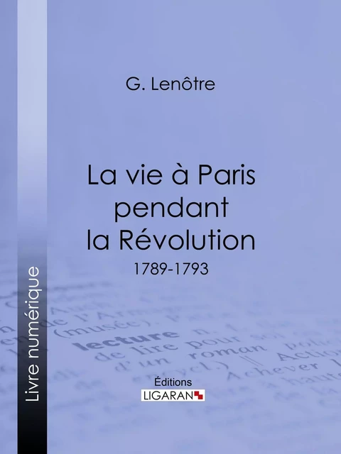 La vie à Paris pendant la Révolution - Georges Lenôtre,  Ligaran - Ligaran