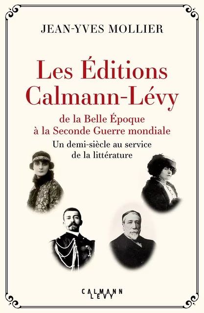 Les Éditions Calmann-Lévy de la Belle Époque à la Seconde Guerre mondiale - Jean-Yves Mollier - Calmann-Lévy