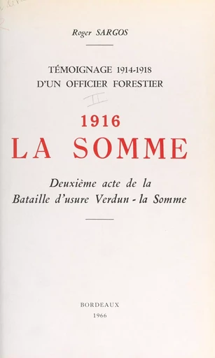 Témoignage, 1914-1918, d'un officier forestier (2). 1916, la Somme, deuxième acte de la bataille d'usure Verdun-la-Somme - Roger Sargos - FeniXX réédition numérique