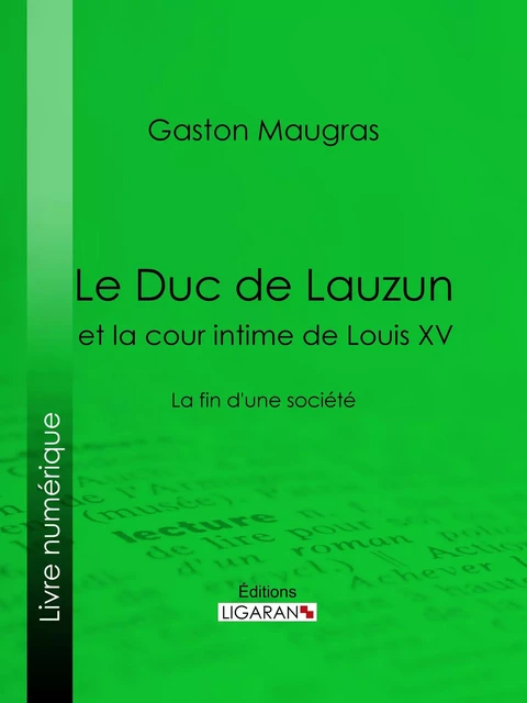 Le Duc de Lauzun et la cour intime de Louis XV - Gaston Maugras,  Ligaran - Ligaran