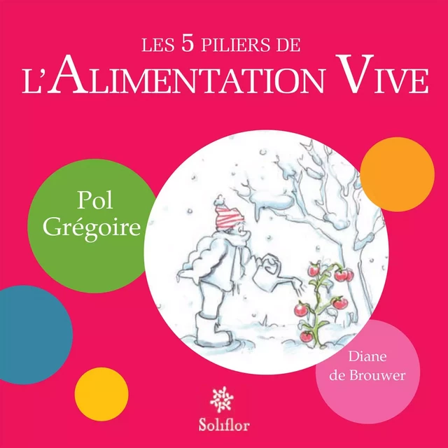 Les 5 piliers de l'alimentation vive - Diane de Brouwer, Pol Grégoire - Soliflor