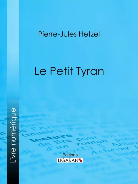 Le Petit tyran - Pierre-Jules Hetzel,  Ligaran - Ligaran