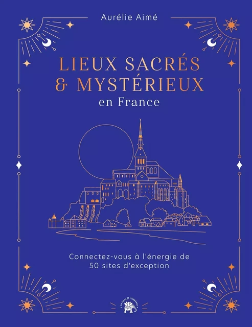 Lieux sacrés et mystérieux en France - Aurélie Aimé - Le lotus et l'éléphant