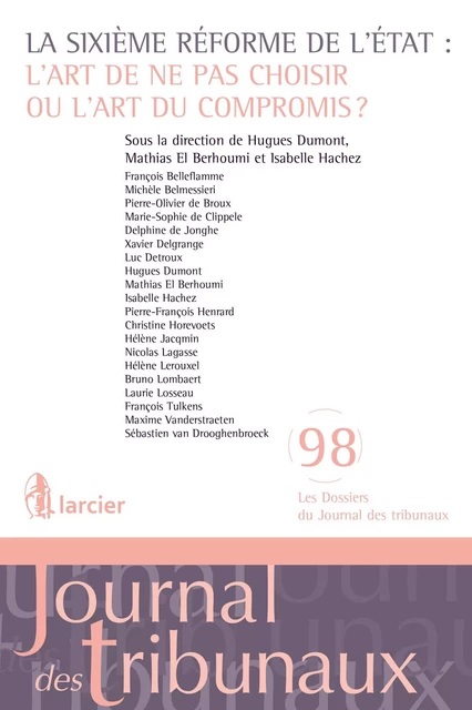 La sixième réforme de l'Etat: l'art de ne pas choisir ou l'art du compromis? - François Belleflamme, Michèle Belmessieri, Pierre-Olivier de Broux, Marie-Sophie de Clippele, Delphine de Jonghe, Xavier Delgrange, Luc Detroux, Hugues Dumont, Mathias El Berhoumi, Isabelle Hachez, Pierre-François Henrard, Christine Horevoets, Hélène Jacqmin, Nicolas Lagasse, Hélène Lerouxel, Bruno Lombaert, Laurie Losseau, François Tulkens, Sébastien van Drooghenbroeck, Maxime Vanderstraeten - Éditions Larcier