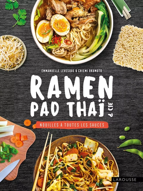 Ramen, pad thaï et Cie : nouilles à toutes les sauces - Emmanuelle Levesque, Chiemi Okumoto - Larousse