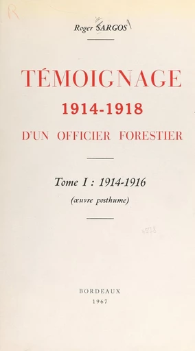 Témoignage 1914-1918 d'un officier forestier (1). 1914-1916 - Roger Sargos - FeniXX réédition numérique