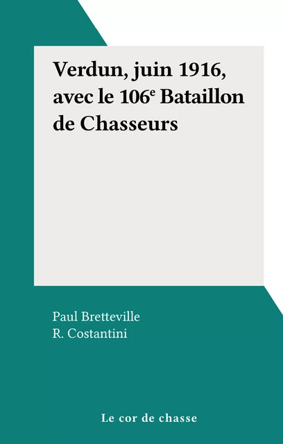 Verdun, juin 1916, avec le 106e Bataillon de Chasseurs - Paul Bretteville - FeniXX réédition numérique