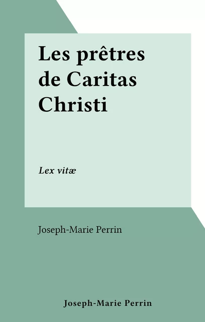 Les prêtres de Caritas Christi - Joseph-Marie Perrin - FeniXX réédition numérique