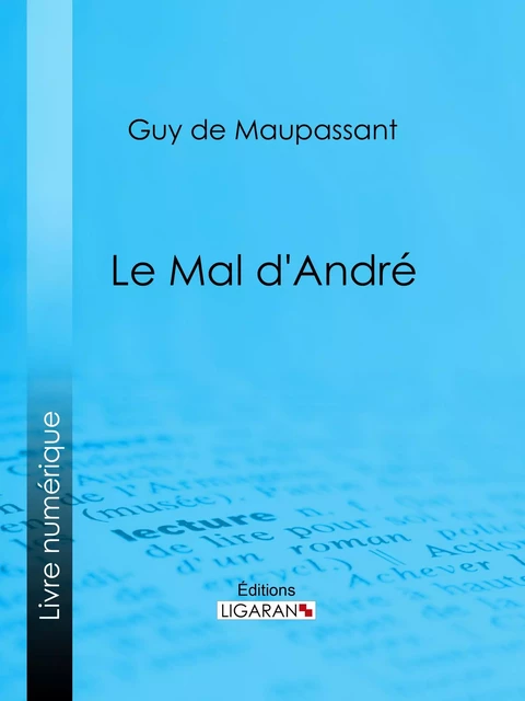 Le mal d'André - Guy De Maupassant,  Ligaran - Ligaran