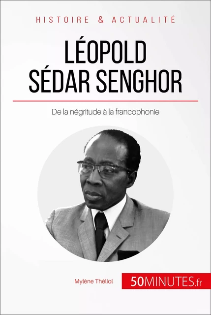 Léopold Sédar Senghor - Mylène Théliol,  50MINUTES - 50Minutes.fr