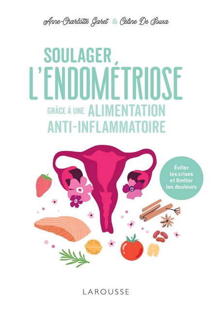 Soulager l'endométriose grâce à une alimentation anti-inflammatoire - Anne-Charlotte Garet, Céline de Sousa - Larousse