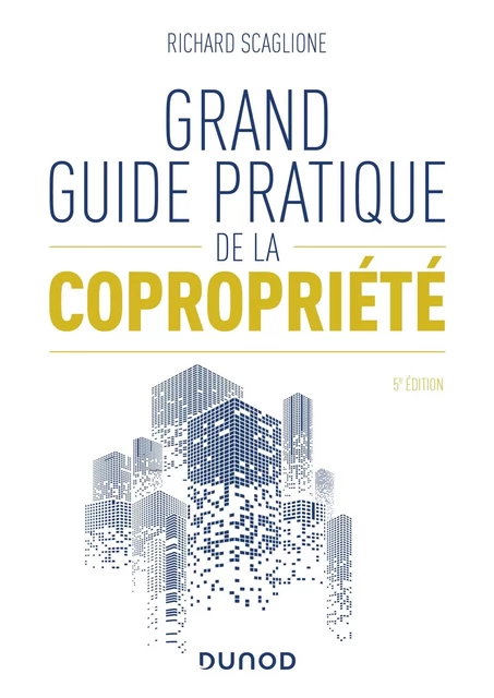 Grand guide pratique de la copropriété - 5e éd. - Richard Scaglione - Dunod