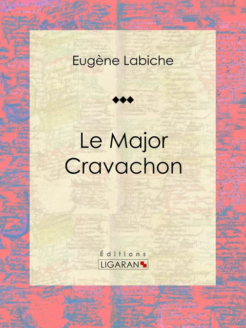 Le Major Cravachon - Eugène Labiche,  Ligaran - Ligaran