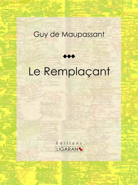 Le Remplaçant - Guy De Maupassant,  Ligaran - Ligaran