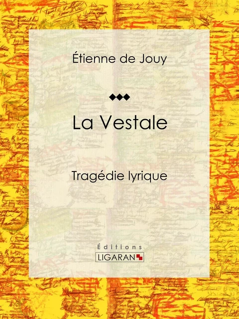 La Vestale - Étienne de Jouy,  Ligaran - Ligaran