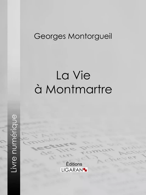 La vie à Montmartre - Georges Montorgueil,  Ligaran - Ligaran