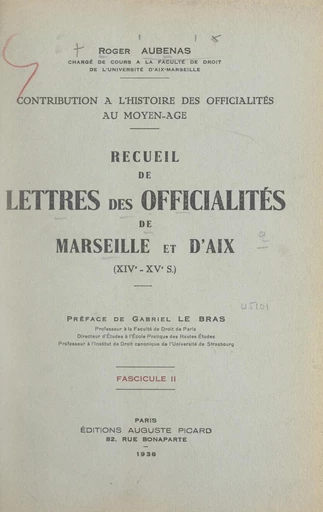 Contribution à l'histoire des officialités au Moyen Âge : recueil de lettres des officialités de Marseille et d'Aix, XIVe-XVe s. (2) - Roger Aubenas - FeniXX réédition numérique