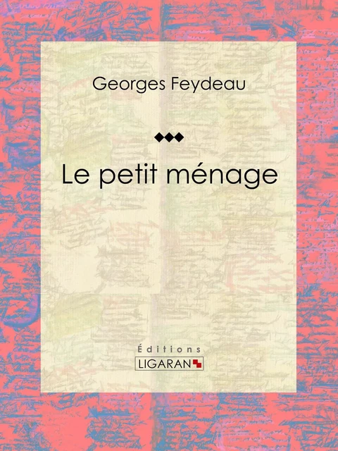 Le petit ménage - Georges Feydeau,  Ligaran - Ligaran