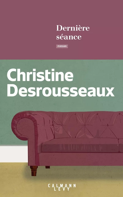 Dernière séance - Christine Desrousseaux - Calmann-Lévy