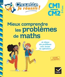 Mieux comprendre les problèmes de maths CM1/CM2 - Chouette, Je réussis !