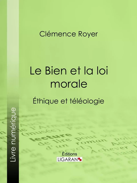 Le Bien et la loi morale - Clémence Royer,  Ligaran - Ligaran