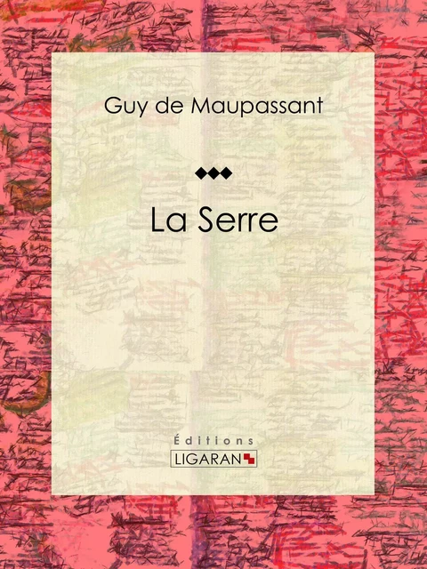 La Serre - Guy De Maupassant,  Ligaran - Ligaran