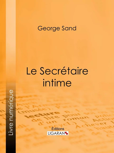 Le Secrétaire intime - George Sand,  Ligaran - Ligaran