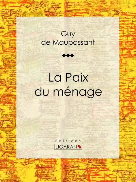 La Paix du ménage - Guy De Maupassant,  Ligaran - Ligaran