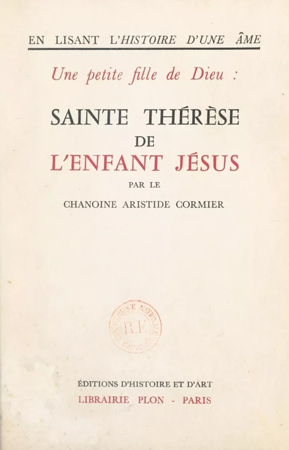 En lisant l'histoire d'une âme, une petite fille de Dieu : Sainte Thérèse de l'Enfant Jésus - Aristide Cormier - FeniXX réédition numérique