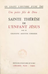 En lisant l'histoire d'une âme, une petite fille de Dieu : Sainte Thérèse de l'Enfant Jésus