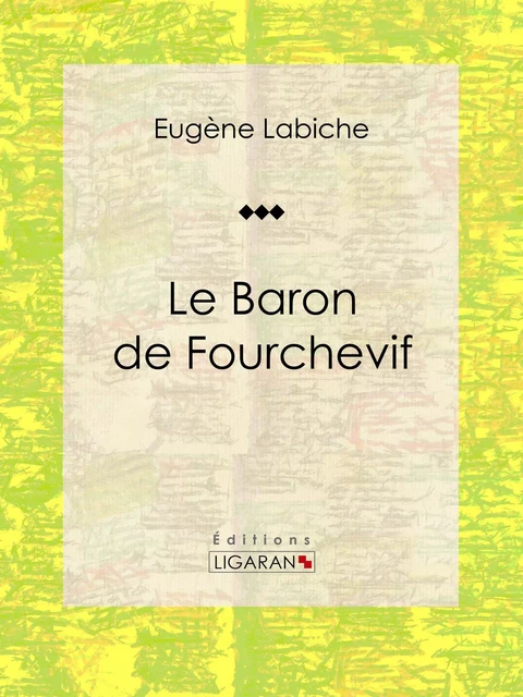 Le Baron de Fourchevif - Eugène Labiche,  Ligaran - Ligaran