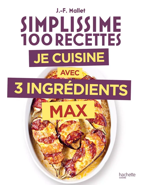 Simplissime 3 ingrédients max - Jean-François Mallet - Hachette Pratique