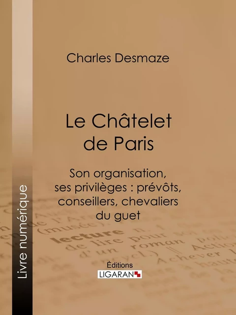 Le Châtelet de Paris - Charles Desmaze,  Ligaran - Ligaran