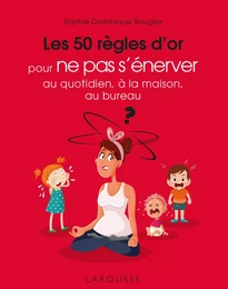 Les 50 règles d'or pour ne pas s'énerver au quotidien, à la maison, au bureau