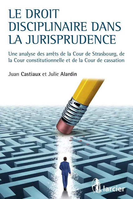 Le droit disciplinaire dans la jurisprudence - Julie Alardin, Juan Castiaux - Éditions Larcier