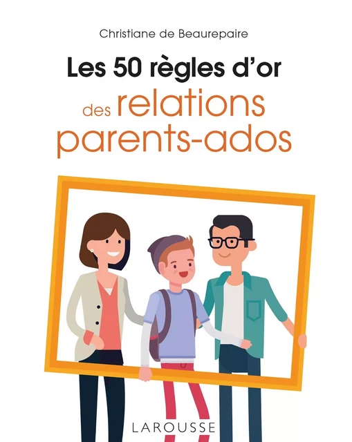 Les 50 règles d'or des relations parents-ados - Christiane de Beaurepaire - Larousse