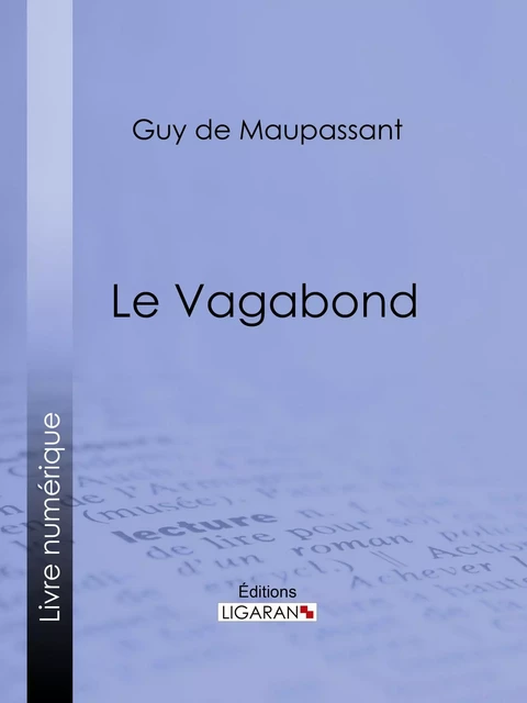 Le Vagabond - Guy De Maupassant,  Ligaran - Ligaran