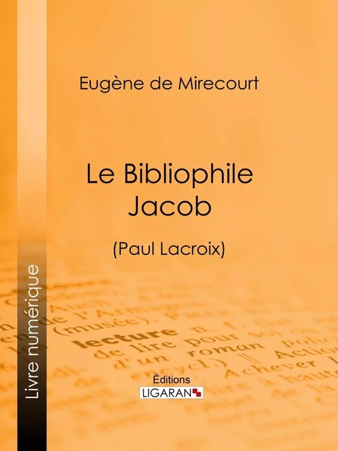 Le Bibliophile Jacob - Eugène de Mirecourt,  Ligaran - Ligaran