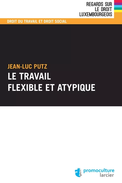 Le travail flexible et atypique - Jean-Luc Putz - Éditions Larcier