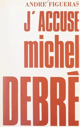 J'accuse Michel Debré - André Figueras - FeniXX réédition numérique