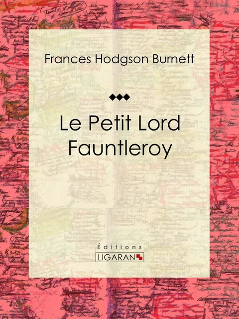 Le Petit Lord Fauntleroy - Frances Hodgson Burnett,  Ligaran - Ligaran