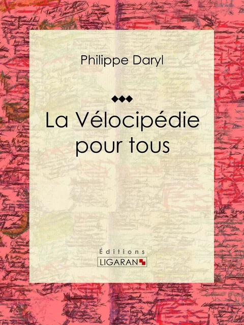 La Vélocipédie pour tous - Philippe Daryl,  Ligaran - Ligaran