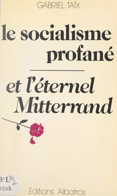 Le socialisme profané et l'éternel Mitterrand - Gabriel Taix - FeniXX réédition numérique