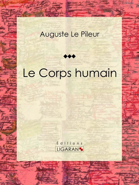 Le Corps humain - Auguste Le Pileur,  Ligaran - Ligaran