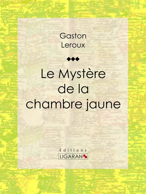 Le Mystère de la chambre jaune - Gaston Leroux,  Ligaran - Ligaran