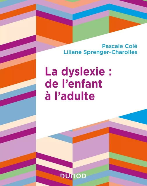 La dyslexie : de l'enfant à l'adulte - Pascale Cole, Liliane Sprenger-Charolles - Dunod