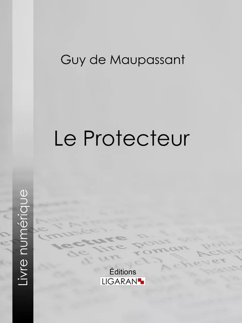 Le Protecteur - Guy De Maupassant,  Ligaran - Ligaran