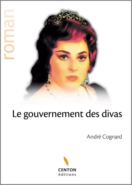 Le gouvernement des divas - André Cognard - Centon éditions